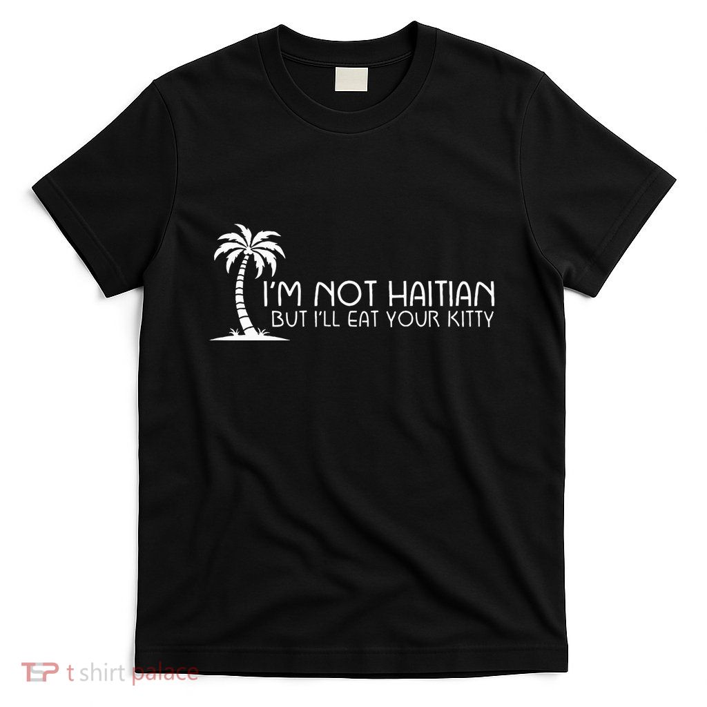 IM Not Haitian But ILl Eat Your Kitty Coconut Tree T-Shirt