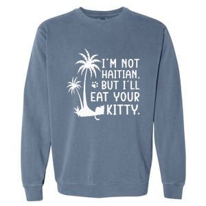 IM Not Haitian But ILl Eat Your Kitty Cat Lover Coconut Garment-Dyed Sweatshirt