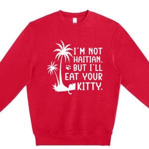 IM Not Haitian But ILl Eat Your Kitty Cat Lover Coconut Premium Crewneck Sweatshirt