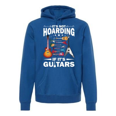 ItS Not Hoarding If ItS Guitars Player Funny Guitarist Gift Premium Hoodie