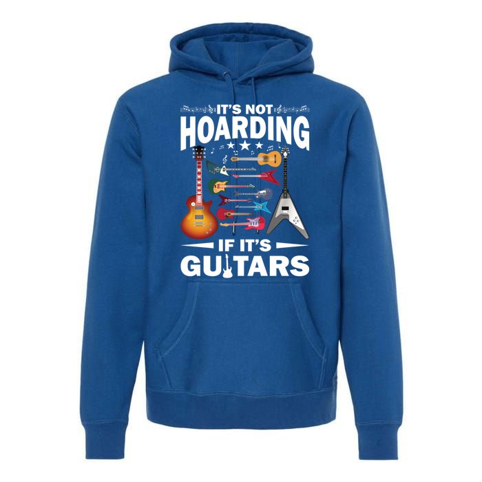 ItS Not Hoarding If ItS Guitars Player Funny Guitarist Gift Premium Hoodie