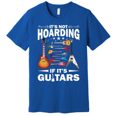 ItS Not Hoarding If ItS Guitars Player Funny Guitarist Gift Premium T-Shirt