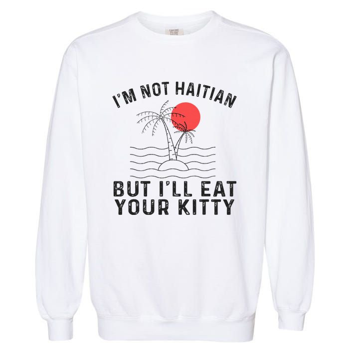 IM Not Haitian But ILl Eat Your Kitty Retro Coconut Tree Garment-Dyed Sweatshirt