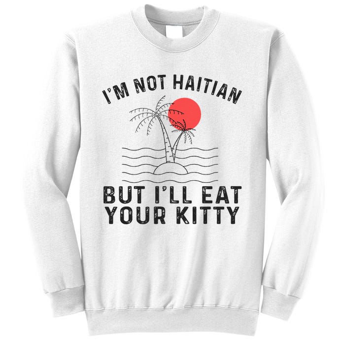 IM Not Haitian But ILl Eat Your Kitty Retro Coconut Tree Sweatshirt