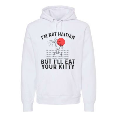 IM Not Haitian But ILl Eat Your Kitty Retro Coconut Tree Premium Hoodie