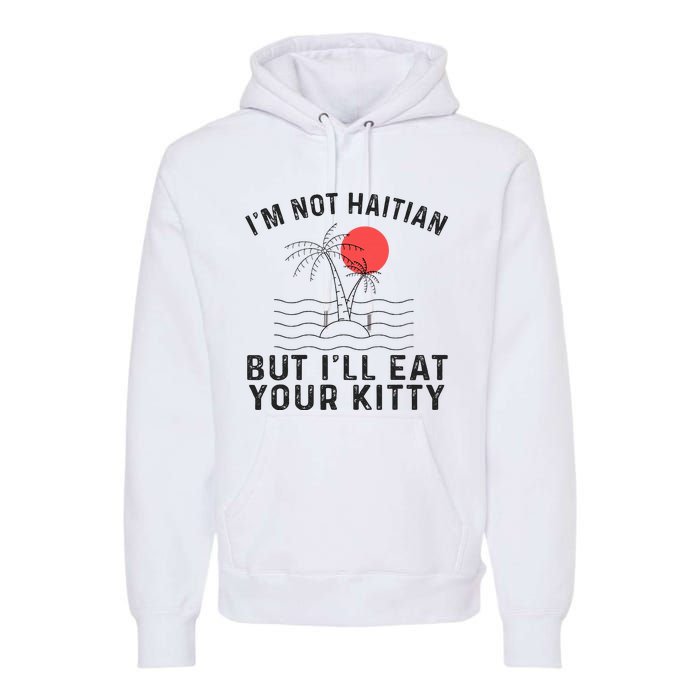 IM Not Haitian But ILl Eat Your Kitty Retro Coconut Tree Premium Hoodie