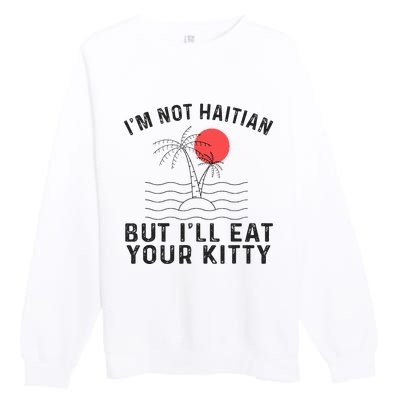 IM Not Haitian But ILl Eat Your Kitty Retro Coconut Tree Premium Crewneck Sweatshirt