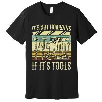 It's Not Hoarding If It's Tools Funny Woodworker Collector Premium T-Shirt