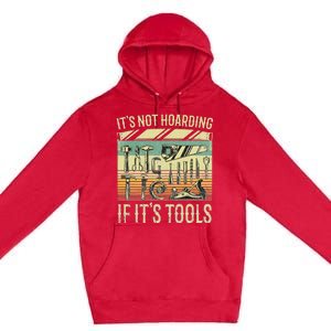 It's Not Hoarding If It's Tools Funny Woodworker Collector Premium Pullover Hoodie