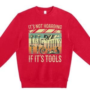 It's Not Hoarding If It's Tools Funny Woodworker Collector Premium Crewneck Sweatshirt