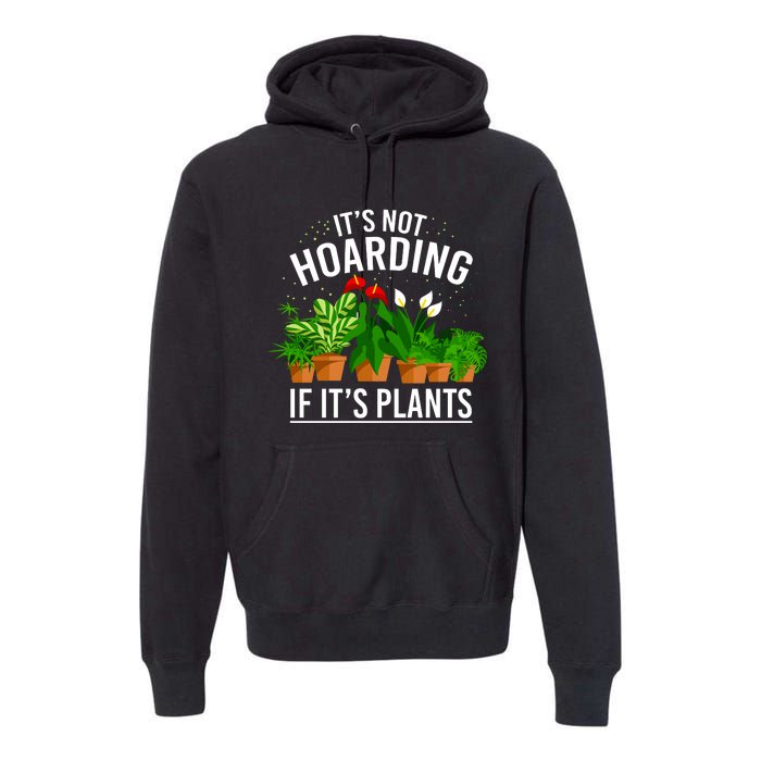 ItS Not Hoarding If Its Plants Premium Hoodie