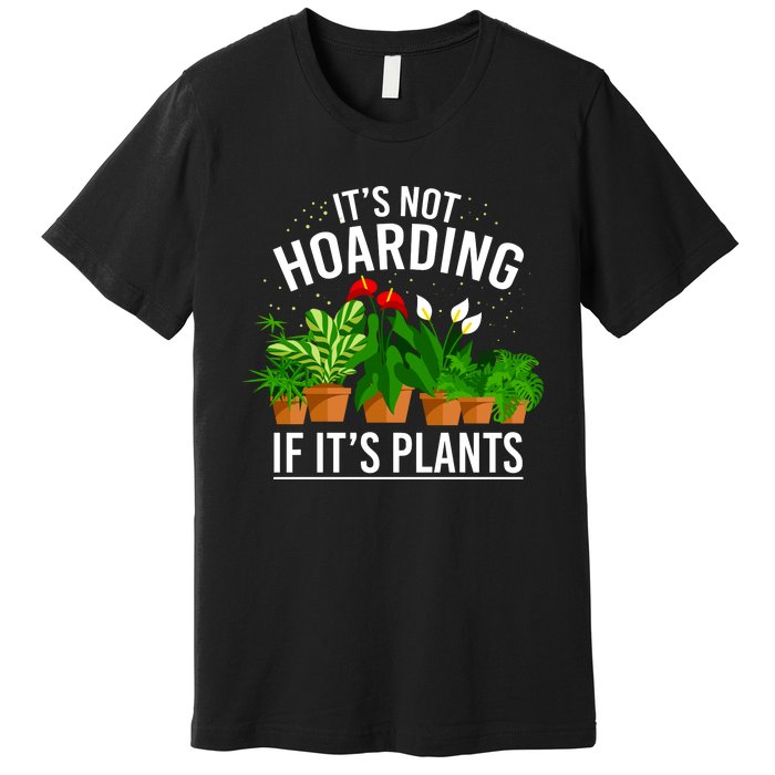 ItS Not Hoarding If Its Plants Premium T-Shirt