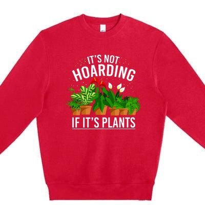 ItS Not Hoarding If Its Plants Premium Crewneck Sweatshirt