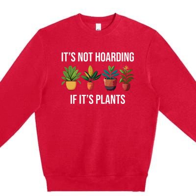 ItS Not Hoarding If Its Plants Premium Crewneck Sweatshirt