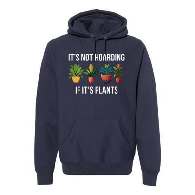 ItS Not Hoarding If Its Plants Premium Hoodie