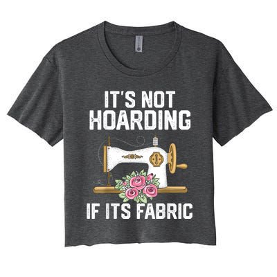 It's Not Hoarding If Its Fabric Funny Quilter Quilt Quilting Women's Crop Top Tee