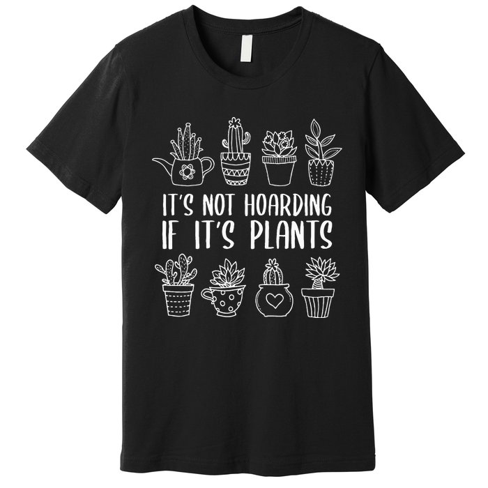 It's Not Hoarding If It's Plants Funny Gardening Plant Lover Premium T-Shirt