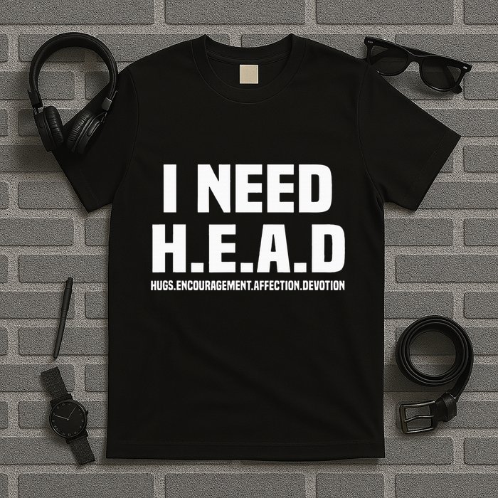 I Need H.E.A.D Hugs. Encouragement. Affection. Devotion T-Shirt