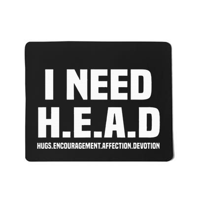 I Need H.E.A.D Hugs. Encouragement. Affection. Devotion Mousepad
