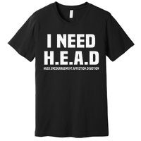 I Need H.E.A.D Hugs. Encouragement. Affection. Devotion Premium T-Shirt