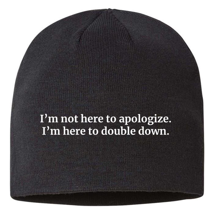 I’M Not Here To Apologize I’M Here To Double Down Sustainable Beanie