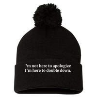 I’M Not Here To Apologize I’M Here To Double Down Pom Pom 12in Knit Beanie