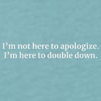 I’M Not Here To Apologize I’M Here To Double Down Sueded Cloud Jersey T-Shirt