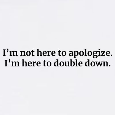 I’M Not Here To Apologize I’M Here To Double Down T-Shirt