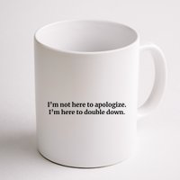 I’M Not Here To Apologize I’M Here To Double Down Mug