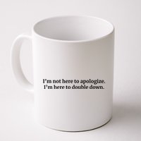 I’M Not Here To Apologize I’M Here To Double Down Mug
