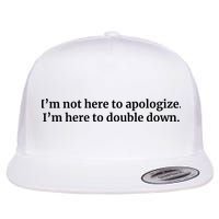 I’M Not Here To Apologize I’M Here To Double Down Flatbill Hat