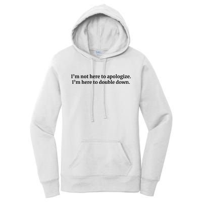 I’M Not Here To Apologize I’M Here To Double Down Women's Pullover Hoodie
