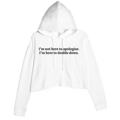 I’M Not Here To Apologize I’M Here To Double Down Crop Fleece Hoodie