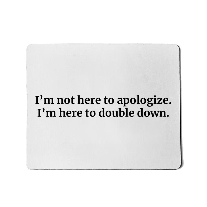 I’M Not Here To Apologize I’M Here To Double Down Mousepad