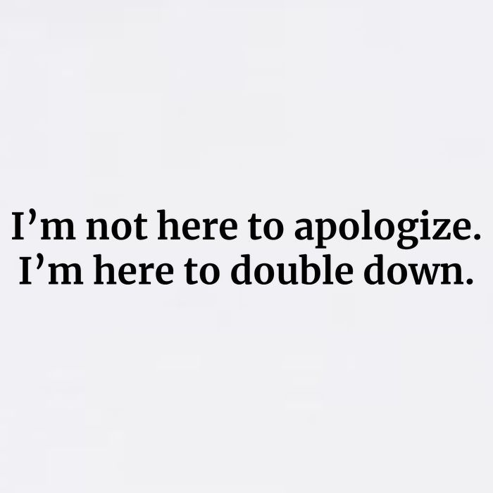 I’M Not Here To Apologize I’M Here To Double Down Mousepad