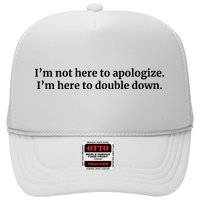 I’M Not Here To Apologize I’M Here To Double Down Trucker Hat
