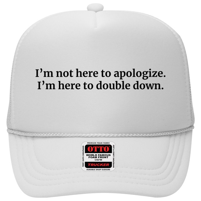 I’M Not Here To Apologize I’M Here To Double Down Trucker Hat