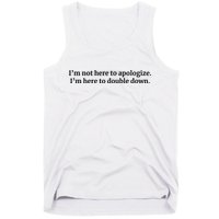 I’M Not Here To Apologize I’M Here To Double Down Tank Top