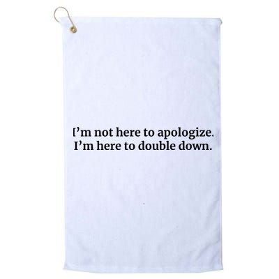 I’M Not Here To Apologize I’M Here To Double Down Golf Towel
