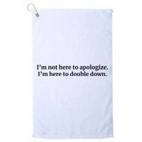I’M Not Here To Apologize I’M Here To Double Down Golf Towel