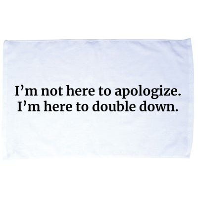 I’M Not Here To Apologize I’M Here To Double Down Microfiber Hand Towel