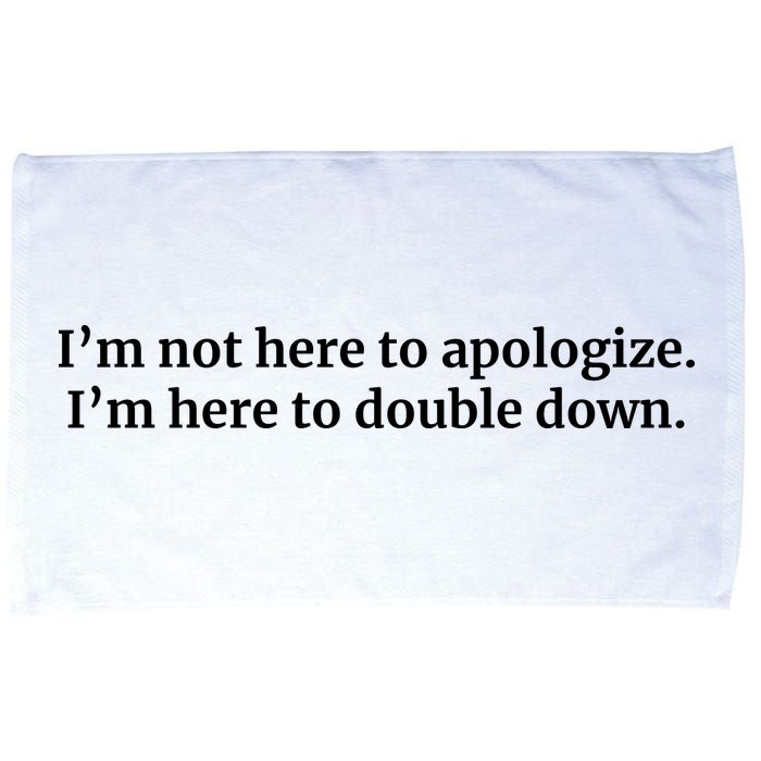 I’M Not Here To Apologize I’M Here To Double Down Microfiber Hand Towel