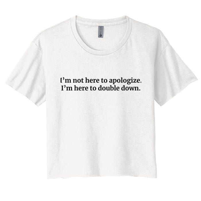 I’M Not Here To Apologize I’M Here To Double Down Crop Top