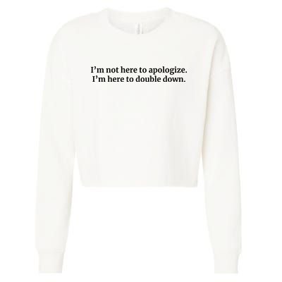 I’M Not Here To Apologize I’M Here To Double Down Cropped Pullover Crew