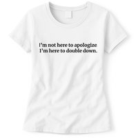 I’M Not Here To Apologize I’M Here To Double Down Womens T-Shirt