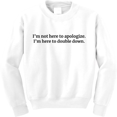 I’M Not Here To Apologize I’M Here To Double Down Kids Sweatshirt