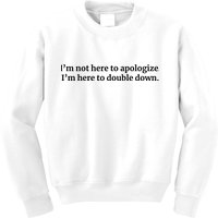 I’M Not Here To Apologize I’M Here To Double Down Kids Sweatshirt