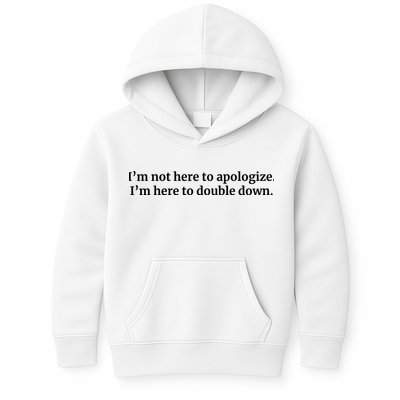 I’M Not Here To Apologize I’M Here To Double Down Kids Hoodie