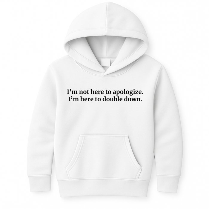 I’M Not Here To Apologize I’M Here To Double Down Kids Hoodie