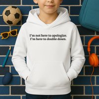 I’M Not Here To Apologize I’M Here To Double Down Kids Hoodie